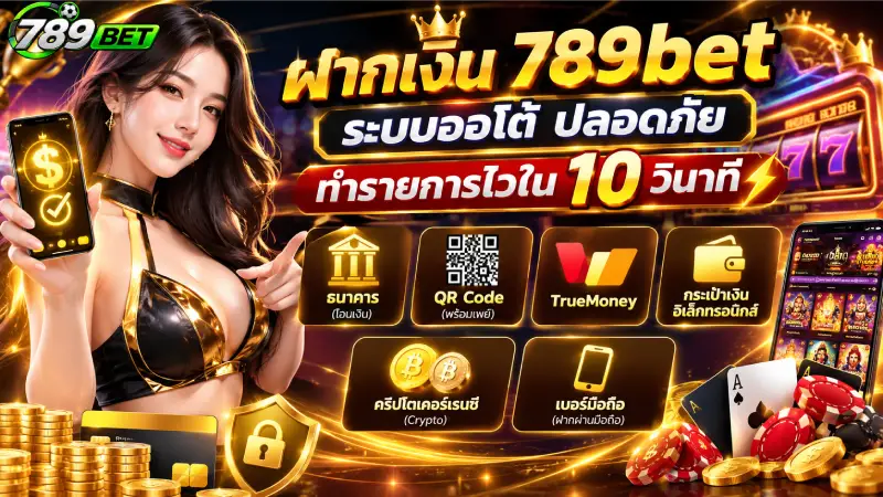 ฝากเงิน 789bet ระบบออโต้ ปลอดภัย ทำรายการไวใน 10 วินาที