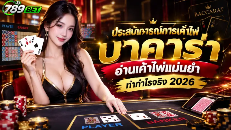ประสบการณ์การเค้าไพ่บาคาร่า อ่านเค้าไพ่แม่นยำ ทำกำไรจริง 2026